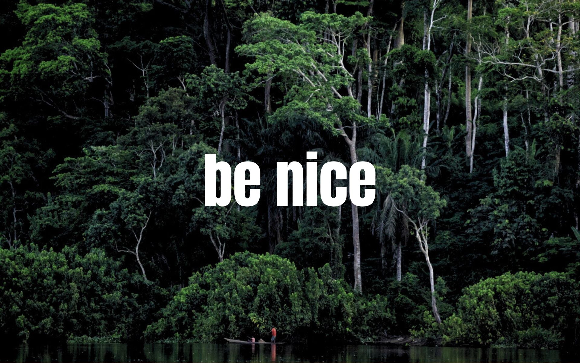 Dense green forest with a small figure in a red boat on a river in the foreground. Large white text in the center reads "be nice.